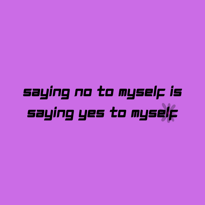 Saying NO to myself is actually saying YES to myself